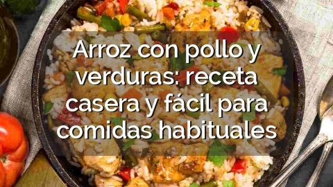 Arroz con pollo y verduras: receta casera y fácil para comidas habituales