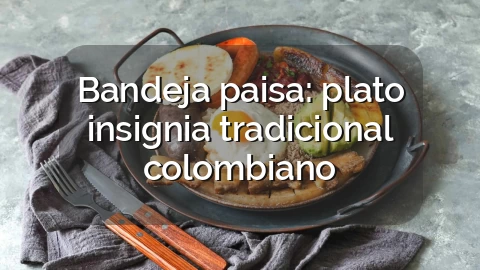 Bandeja paisa: plato insignia tradicional colombiano