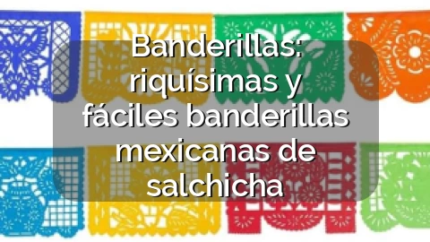 Banderillas: riquísimas y fáciles banderillas mexicanas de salchicha