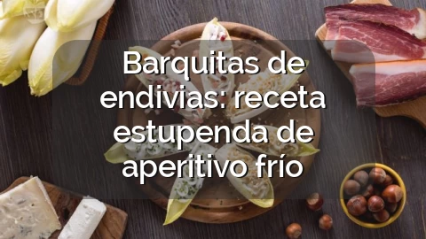 Barquitas de endivias: receta estupenda de aperitivo frío