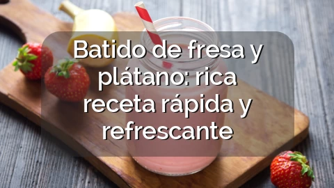 Batido de fresa y plátano: rica receta rápida y refrescante