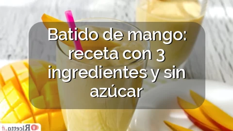 Batido de mango: receta con 3 ingredientes y sin azúcar