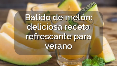 Batido de melón: deliciosa receta refrescante para verano