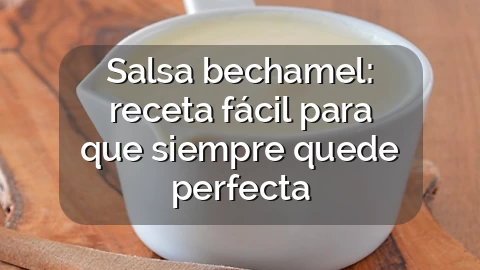 Salsa bechamel: receta fácil para que siempre quede perfecta