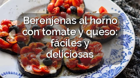 Berenjenas al horno con tomate y queso: fáciles y deliciosas