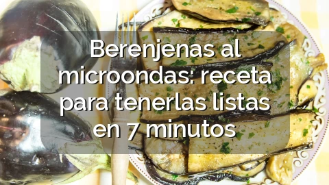 Berenjenas al microondas: receta para tenerlas listas en 7 minutos