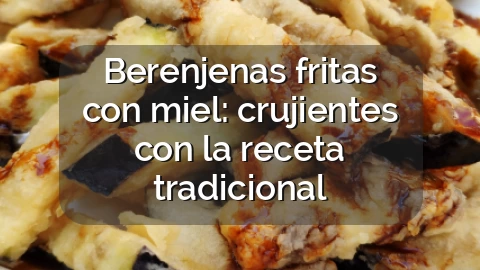 Berenjenas fritas con miel: crujientes con la receta tradicional