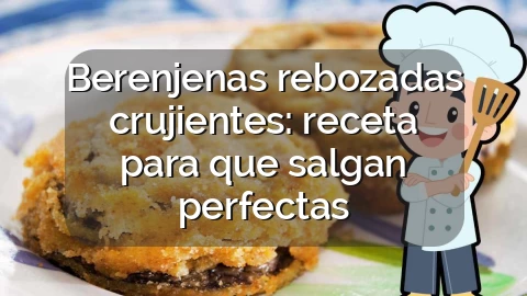 Berenjenas rebozadas crujientes: receta para que salgan perfectas