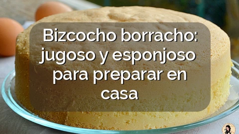 Bizcocho borracho: jugoso y esponjoso para preparar en casa